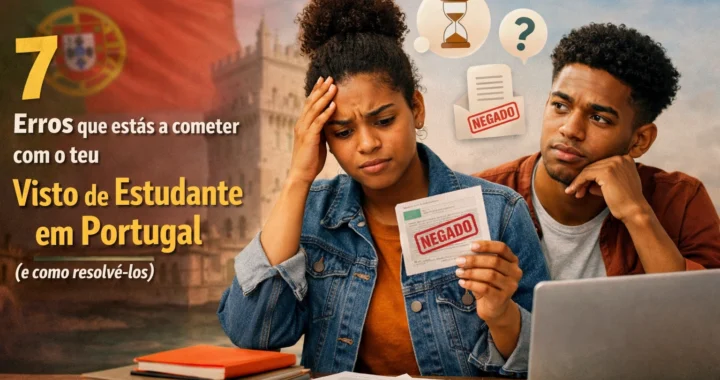 7 Erros que estás a cometer com o teu Visto de Estudante em Portugal (e como resolvê-los)