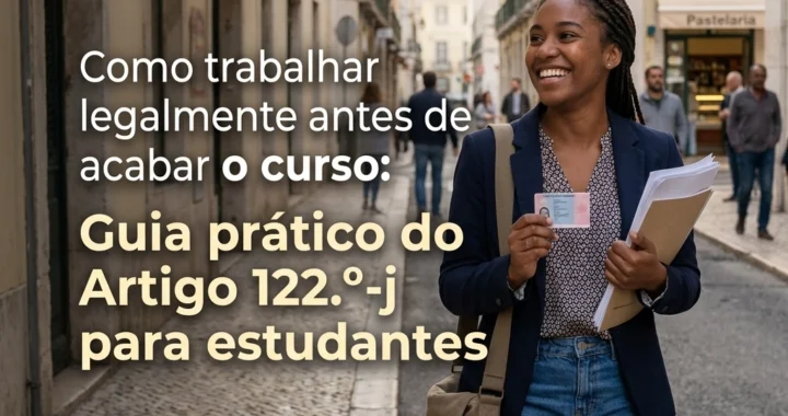 Como trabalhar legalmente antes de acabar o curso: Guia prático do Artigo 122.º-j para estudantes