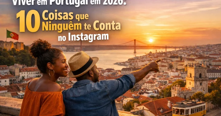 Viver em Portugal em 2026: 10 Coisas que Ninguém te Conta no Instagram