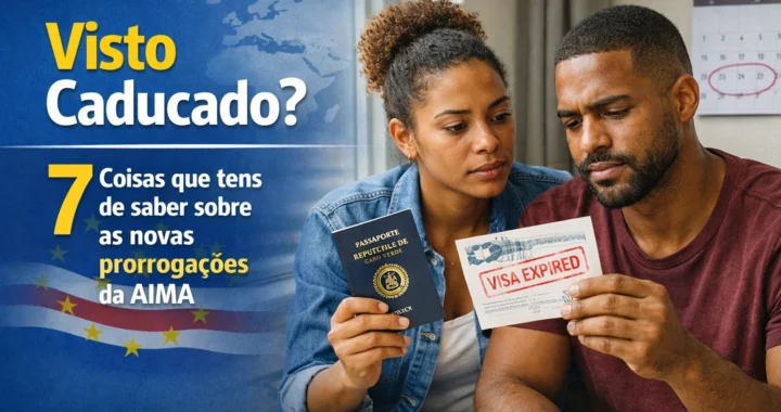 Visto Caducado? 7 Coisas que tens de saber sobre as novas prorrogações da AIMA